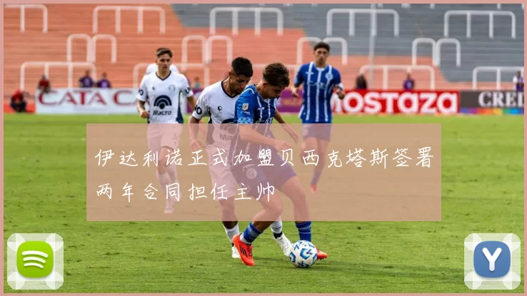 伊达利诺正式加盟贝西克塔斯签署两年合同担任主帅