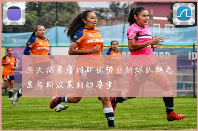 热火招募詹姆斯优势分析球队熟悉度与斯波莱利的尊重