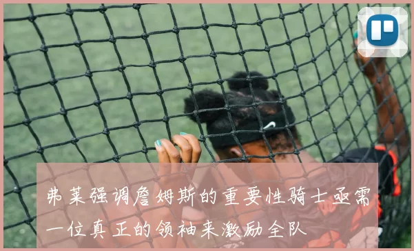 弗莱强调詹姆斯的重要性骑士亟需一位真正的领袖来激励全队