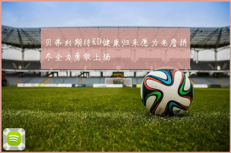 贝弗利期待KD健康归来愿为老詹拼尽全力勇敢上场